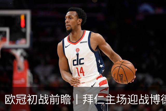欧冠初战前瞻丨拜仁主场迎战博德闪耀：各队大胜如潮，拜仁雄心再起
